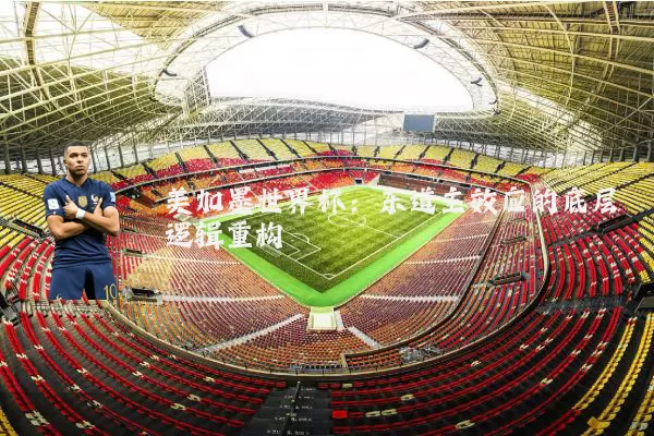 美加墨世界杯:东道主效应的底层逻辑重构