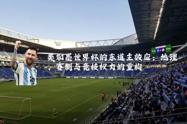 美加墨世界杯的东道主效应：地理、赛制与竞技权力的重构