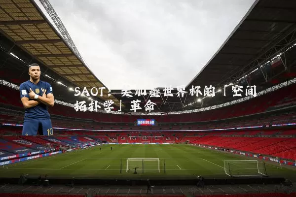 SAOT:美加墨世界杯的「空间拓扑学」革命